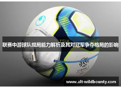 联赛中游球队搅局能力解析及其对冠军争夺格局的影响 联赛中游球队搅局能力解析及其对冠军争夺格局的影响