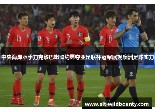 中央海岸水手力克黎巴嫩盟约勇夺亚足联杯冠军展现澳洲足球实力