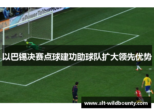 以巴锡决赛点球建功助球队扩大领先优势