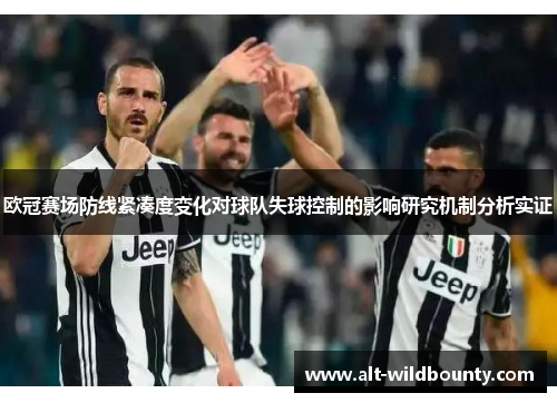 欧冠赛场防线紧凑度变化对球队失球控制的影响研究机制分析实证 欧冠赛场防线紧凑度变化对球队失球控制的影响研究机制分析实证